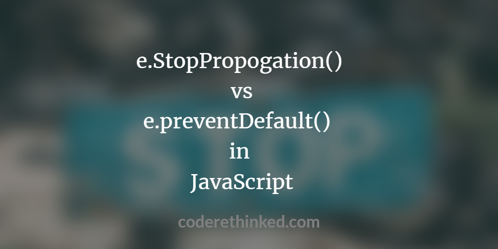 stopPropogation() vs preventDefault() in JavaScript